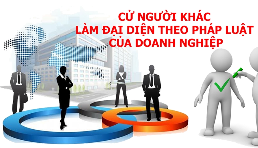 Cử người khác làm đại diện theo pháp luật khi doanh nghiệp vắng mặt người đại diện theo pháp luật