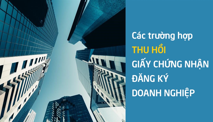 CÁC TRƯỜNG HỢP THU HỒI GIẤY CHỨNG NHẬN ĐĂNG KÝ DOANH NGHIỆP 